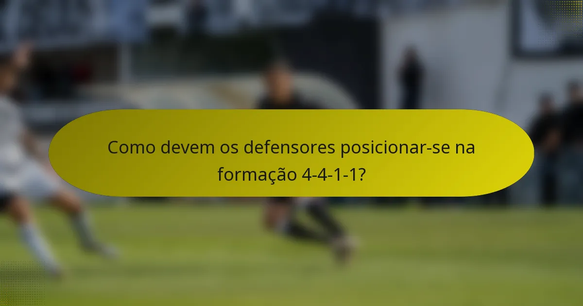 Como devem os defensores posicionar-se na formação 4-4-1-1?