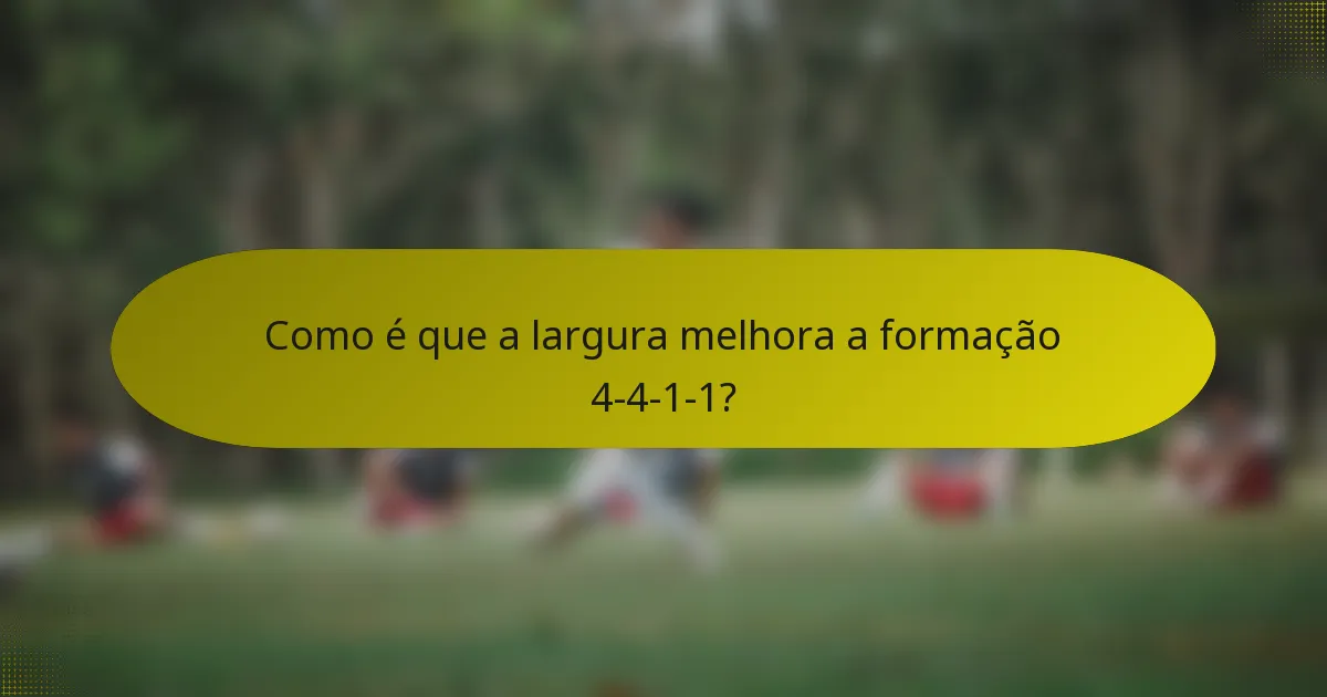 Como é que a largura melhora a formação 4-4-1-1?