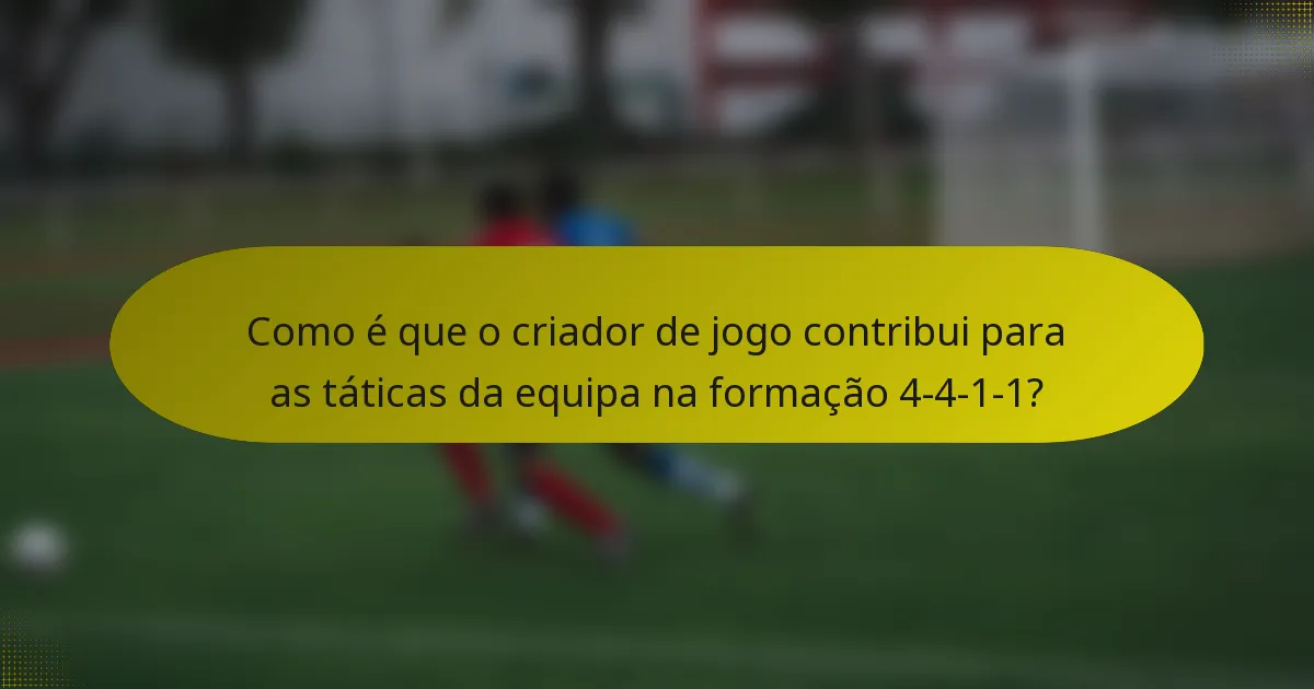 Como é que o criador de jogo contribui para as táticas da equipa na formação 4-4-1-1?