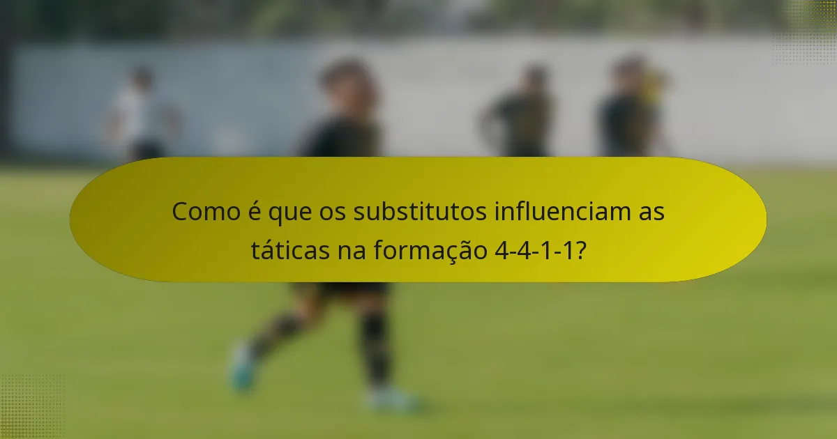 Como é que os substitutos influenciam as táticas na formação 4-4-1-1?