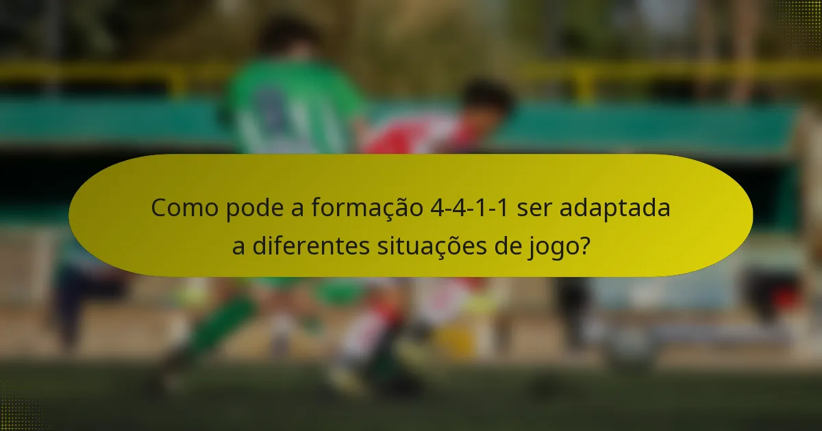 Como pode a formação 4-4-1-1 ser adaptada a diferentes situações de jogo?