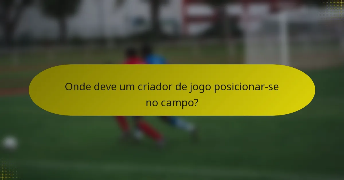 Onde deve um criador de jogo posicionar-se no campo?
