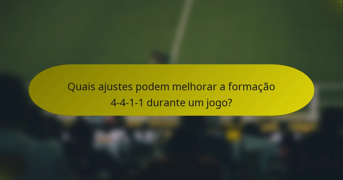 Quais ajustes podem melhorar a formação 4-4-1-1 durante um jogo?