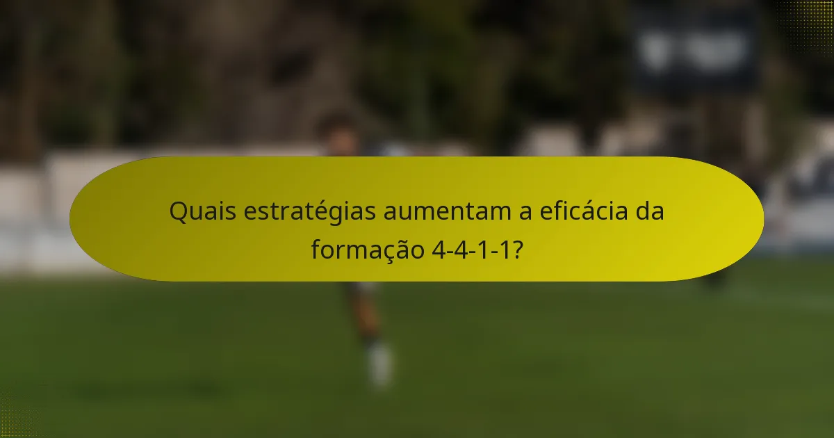 Quais estratégias aumentam a eficácia da formação 4-4-1-1?