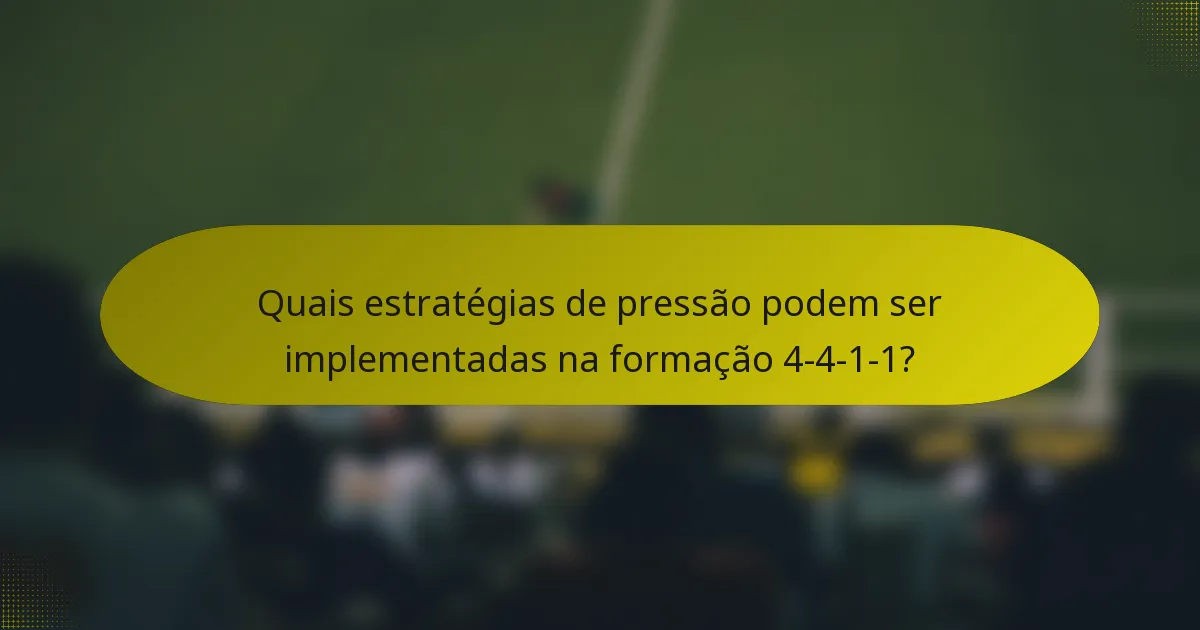 Quais estratégias de pressão podem ser implementadas na formação 4-4-1-1?