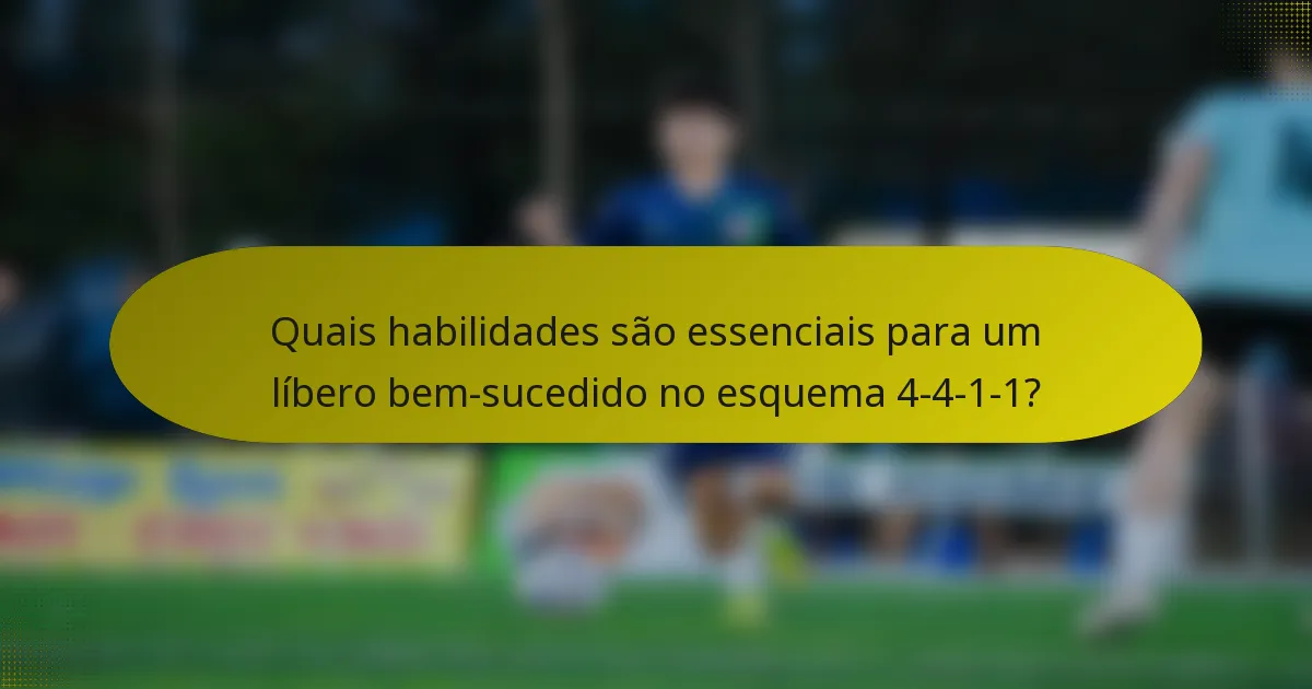 Quais habilidades são essenciais para um líbero bem-sucedido no esquema 4-4-1-1?