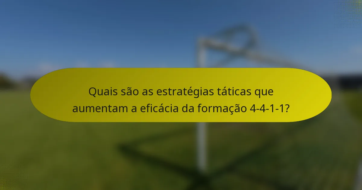 Quais são as estratégias táticas que aumentam a eficácia da formação 4-4-1-1?
