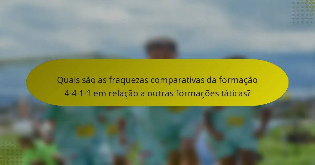 Quais são as fraquezas comparativas da formação 4-4-1-1 em relação a outras formações táticas?