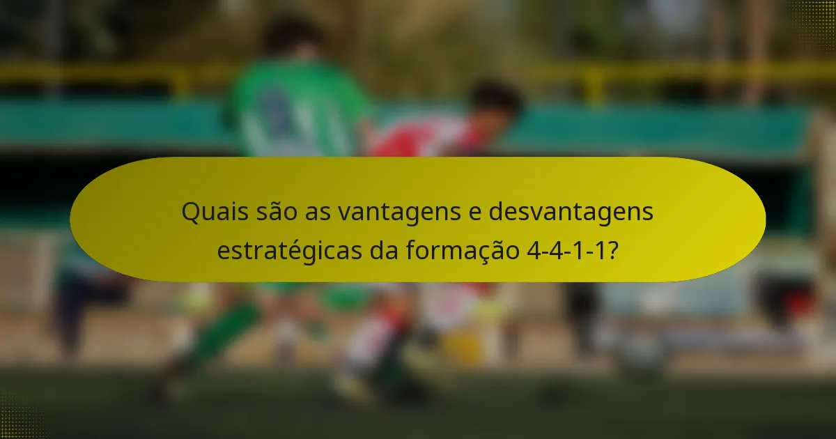 Quais são as vantagens e desvantagens estratégicas da formação 4-4-1-1?