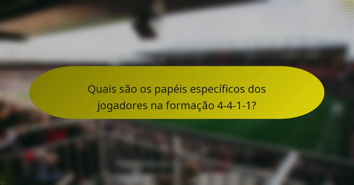 Quais são os papéis específicos dos jogadores na formação 4-4-1-1?