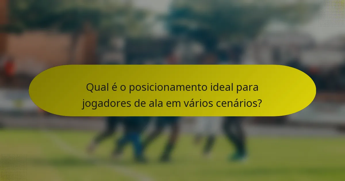 Qual é o posicionamento ideal para jogadores de ala em vários cenários?