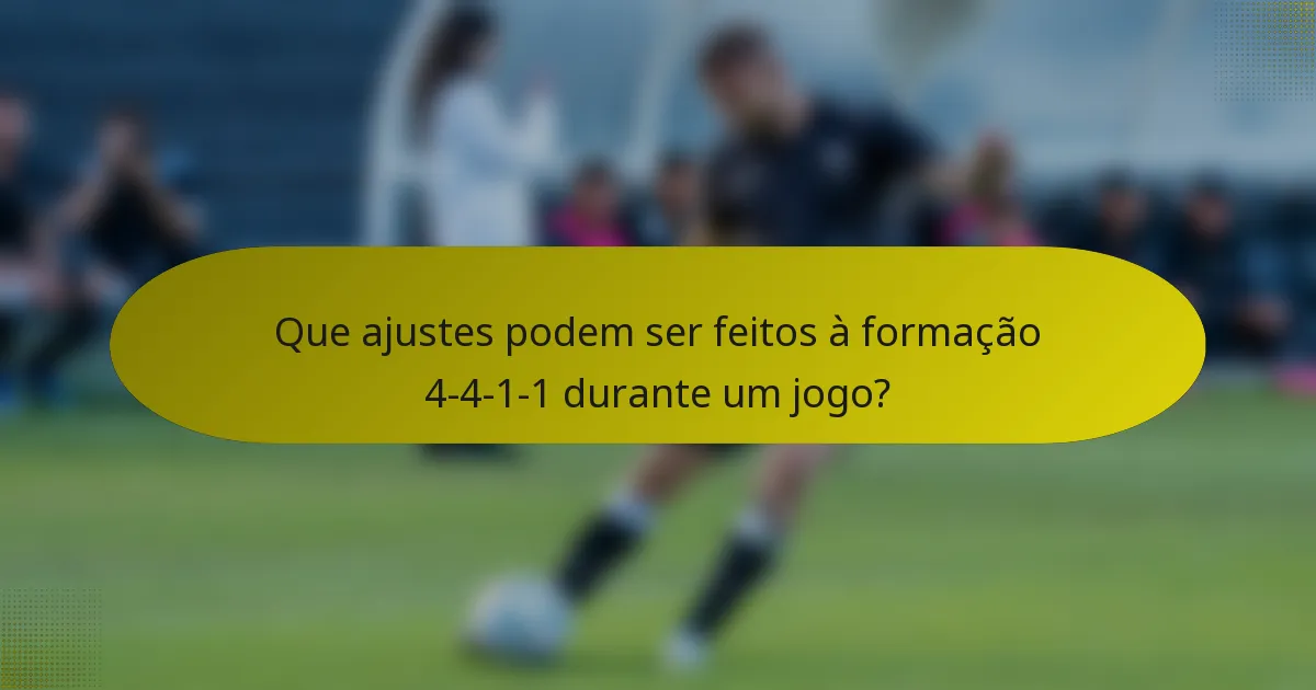 Que ajustes podem ser feitos à formação 4-4-1-1 durante um jogo?